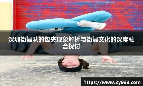 深圳街舞队的包夹现象解析与街舞文化的深度融合探讨