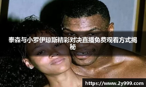 泰森与小罗伊琼斯精彩对决直播免费观看方式揭秘